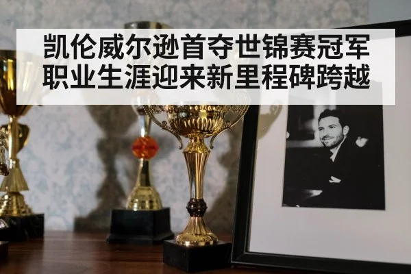 凯伦威尔逊首夺世锦赛冠军 职业生涯迎来新里程碑跨越